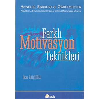 Farklı Motivasyon Teknikleri: Anneler, Babalar Ve Öğretmenler Anadolu Ve Fen Liselerine Hazırlık Yapan Öğrencilere Yönelik Ilker Balcıoğlu