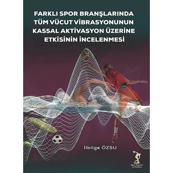 Farklı Spor Branşlarında Tüm Vücut Vibrasyonunun Kassal Aktivasyon Üzerine Etkisinin Incelenmesi Ilbilge Özsu