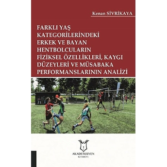 Farklı Yaş Kategorilerindeki Erkek Ve Bayan Hentbolcuların Fiziksel Özellikleri Kaygı Düzeyleri Ve Müsabaka Performanslarının Analizi