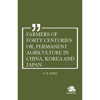 Farmers Of Forty Centuries Or, Permanent Agriculture In China, Korea And Japan F. H. King