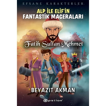 Fatih Sultan Mehmet - Efsane Karakterler Alp Ile Elif’in Fantastik Maceraları Beyazıt Akman