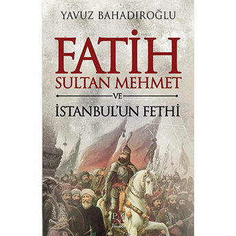 Fatih Sultan Mehmet Ve Istanbul'un Fethi Yavuz Bahadıroğlu