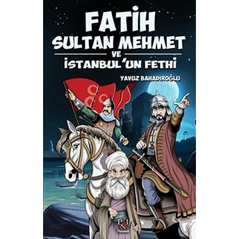 Fatih Sultan Mehmet Ve Istanbul'un Fethi Yavuz Bahadıroğlu