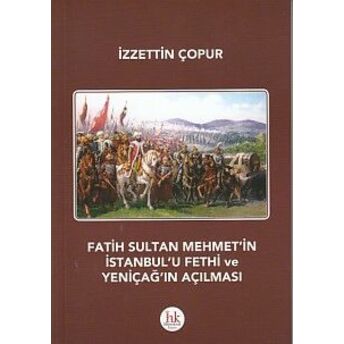 Fatih Sultan Mehmet'in Istanbul'u Fethi Ve Yeniçağ'ın Açılması Izzettin Çopur