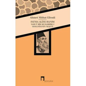 Fatma Aliye Hanım Yahut Bir Muharrire-I Osmaniyenin Neşeti Ahmet Mithat Efendi