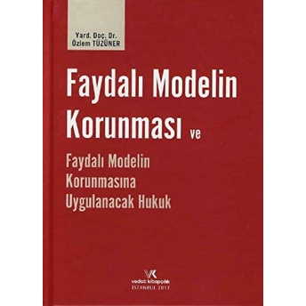 Faydalı Modelin Korunması Ve Faydalı Modelin Korunmasına Uygulanacak Hukuk Ciltli Özlem Tüzüner