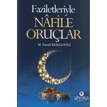 Faziletleriyle Nafile Oruçlar M. Ismail Kemaloğlu