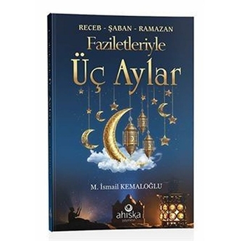 Faziletleriyle Üç Aylar M. Ismail Kemaloğlu