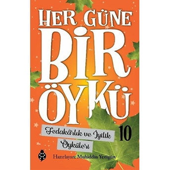 Fedakarlık Ve Iyilik Öyküleri - Her Güne Bir Öykü 10 Muhiddin Yenigün