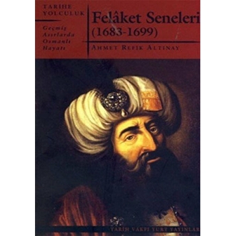 Felaket Seneleri - Geçmiş Asırlarda Osmanlı Hayatı Ahmet Refik Altınay