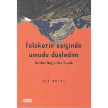 Felaketin Eşiğinde Umudu Düşledim Ali Dutal