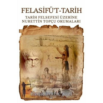 Felasifü't-Tarih: Tarih Felsefesi Üzerine Nurettin Topçu Okumaları - Ömer Faruk Atcı