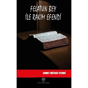 Felatun Bey Ile Rakım Efendi - Ahmet Mithat Efendi