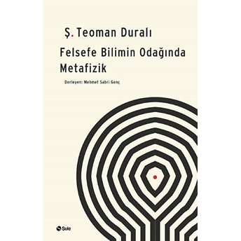 Felsefe - Bilimin Odağında Metafizik Ş. Teoman Duralı