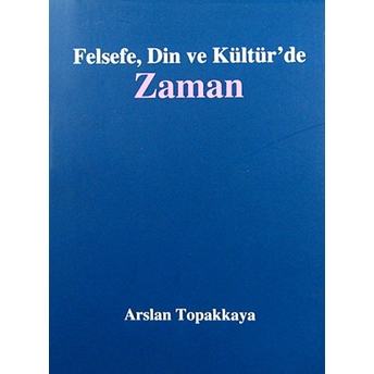 Felsefe, Din Ve Kültür'De Zaman Arslan Topakkaya