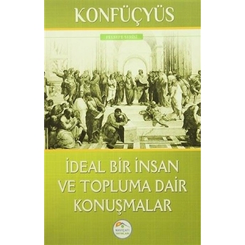 Felsefe Serisi - Ideal Bir Insan Ve Topluma Dair Konuşmalar Konfüçyüs