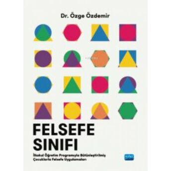 Felsefe Sınıfı ;Ilkokul Öğretim Programıyla Bütünleştirilmiş Çocuklarla Felsefe Uygulamaları Özge Özdemir