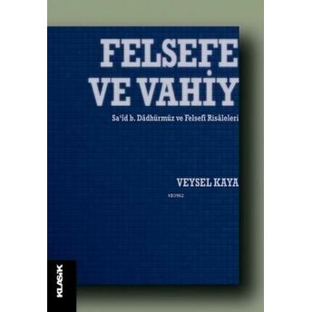 Felsefe Ve Vahiy; Sa‘id B. Dadhürmüz Ve Felsefi Risalelerisa'id B. Dadhürmüz Ve Felsefi Risaleleri Veysel Kaya