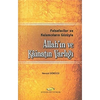 Felsefeciler Ve Kelamcıların Gözüyle Allah'In Ve Kainat'In Varlığı Nevzat Görücü