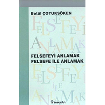 Felsefeyi Anlamak Felsefe Ile Anlamak Betül Çotuksöken