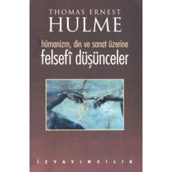 Felsefi Düşünceler Hümanizm, Din Ve Sanat Üzerine Thomas Ernest Hulme