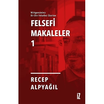 Felsefi Makaleler 1 - Wittgensteincı Bir Din Felsefesi Üzerine Recep Alpyağıl