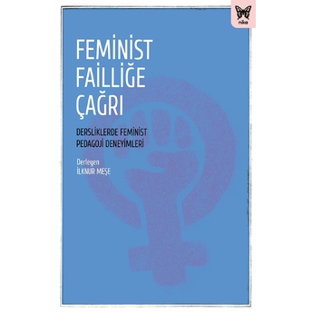 Feminist Failliğe Çağrı: Dersliklerde Feminist Pedagoji Deneyimleri Ilknur Meşe