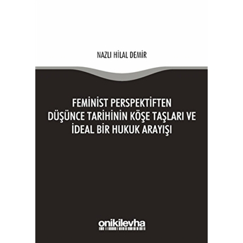 Feminist Perspektiften Düşünce Tarihinin Köşe Taşları Ve Ideal Bir Hukuk Arayışı Nazlı Hilal Demir