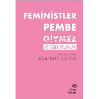 Feministler Pembe Giymez Ve Diğer Yalanlar Scarlett Curtis