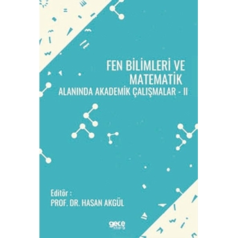 Fen Bilimleri Ve Matematik Alanında Akademik Çalışmalar - Iı - Hasan Akgül