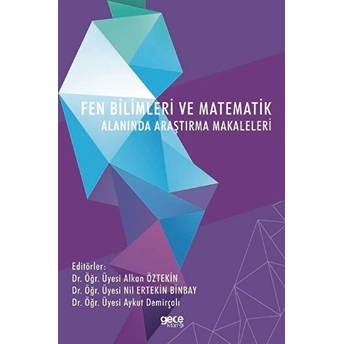 Fen Bilimleri Ve Matematik Alanında Araştırma Makaleleri - Dr. Öğr. Üyesi Alkan Öztekin Dr. Öğr. Üyesi Nil Ertekin Binbay Dr. Öğr. Üyesi Aykut Demirçalı