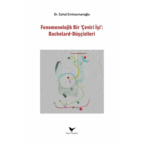 Fenomenolojik Bir Çeviri Işi : Bachelard-Düşçizileri Zuhal Emirosmanoğlu