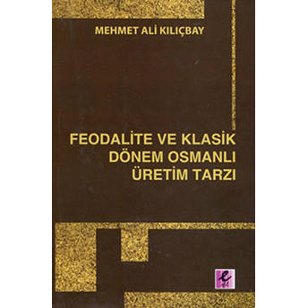 Feodalite Ve Klasik Dönem Osmanlı Üretim Tarzı Mehmet Ali Kılıçbay