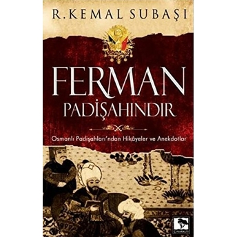 Ferman Padişahındır Osmanlı Padişahları'ndan Hikayeler Ve Anekdotlar R. Kemal Subaşı