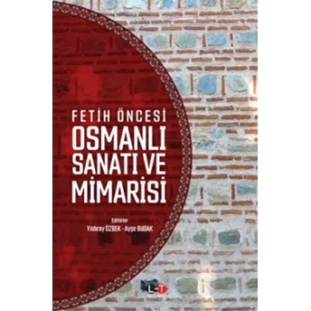 Fetih Öncesi Osmanlı Sanatı Ve Mimarisi Yıldıray Özbek, Ayşe Budak