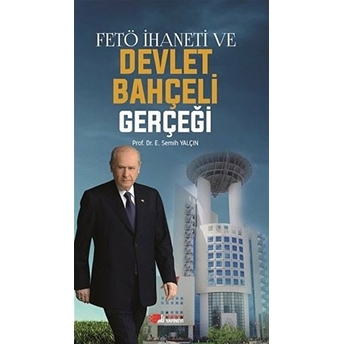 Fetö Ihaneti Ve Devlet Bahçeli Gerçeği E. Semih Yalçın