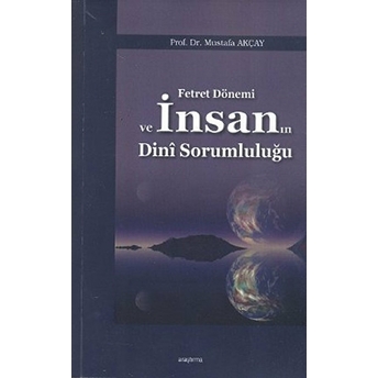 Fetret Dönemi Ve Insanın Dini Sorumluluğu Mustafa Akçay