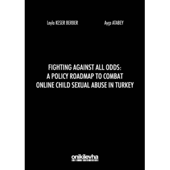 Fighting Against All Odds: A Policy Roadmap To Combat Online Child Sexual Abuse In Turkey - Leyla Keser Berber