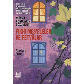 Fıkhi Mes’eleler Ve Fetvalar - Müşkil Konuların Çözümleri Mustafa Oruç