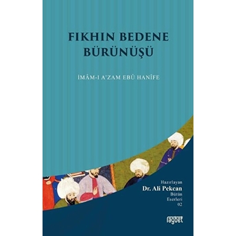 Fıkhın Bedene Bürünüşü: Imam-I A'zam Ebu Hanife Ali Pekcan