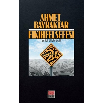 Fıkıh Felsefesi - Yeni Bir Disiplin Teklifi Ahmet Bayraktar