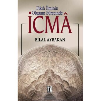 Fıkıh Ilminin Oluşum Sürecinde Icma Bilal Aybakan