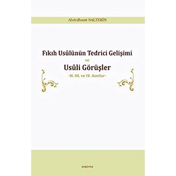 Fıkıh Usûlünün Tedrici Gelişimi Ve Usûli Görüşler Abdulbasıt Saltekin