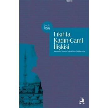 Fıkıhta Kadın - Cami Ilişkisi; Cemaatle Namaza Iştirak Etme Bağlamındacemaatle Namaza Iştirak Etme Bağlamında Ibrahim Yılmaz