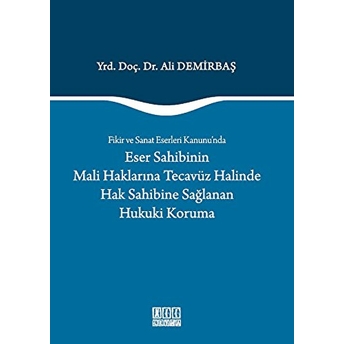 Fikir Ve Sanat Eserleri Kanunu'nda Eser Sahibinin Mali Haklarına Tecavüz Halinde Hak Sahibine Sağlanan Hukuki Koruma