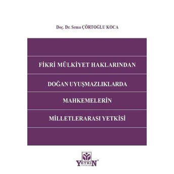 Fikri Mülkiyet Haklarından Doğan Uyuşmazlıklarda Mahkemelerin Milletlerarası Yetkisi Sema Çörtoğlu Koca