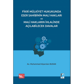 Fikri Mülkiyet Hukukunda Eser Sahibinin Mali Hakları Ve Mali Hakların Ihlalinde Açılabilecek Davalar Muhammed Alparslan Budak