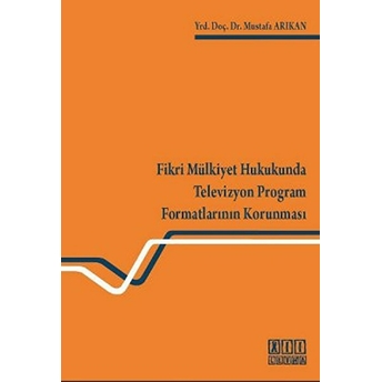 Fikri Mülkiyet Hukukunda Televizyon Program Formatlarının Korunması Mustafa Arıkan