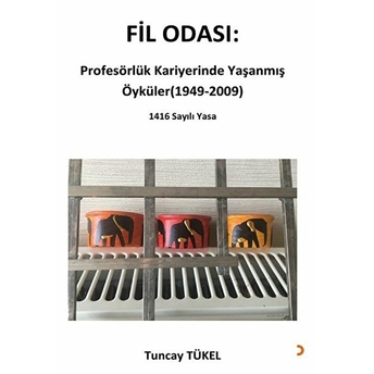 Fil Odası: Profesörlük Kariyerinde Yaşanmış Öyküler (1949-2009) - Tuncay Tükel