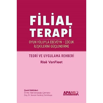 Filial Terapi - Oyun Yoluyla Ebeveyn - Çocuk Ilişkilerini Güçlendirme Rise Vanfleet